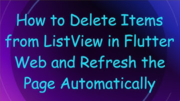 How to Delete Items from ListView in Flutter Web and Refresh the Page Automatically