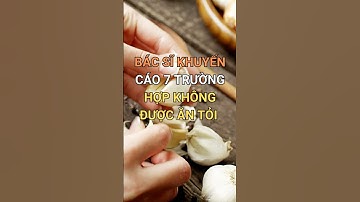 Bác sĩ khuyến cáo 7 người này tuyệt đối không được ăn tỏi kẻo ung thư, thọ non #songkhoetunhien