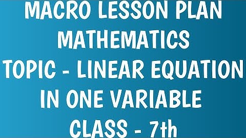 Macro lesson plan/TOPIC- LINEAR EQUATION IN ONE VARIABLE/Mathematics/B.Ed