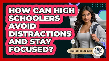 How Can High Schoolers Avoid Distractions And Stay Focused? - High School Toolkit