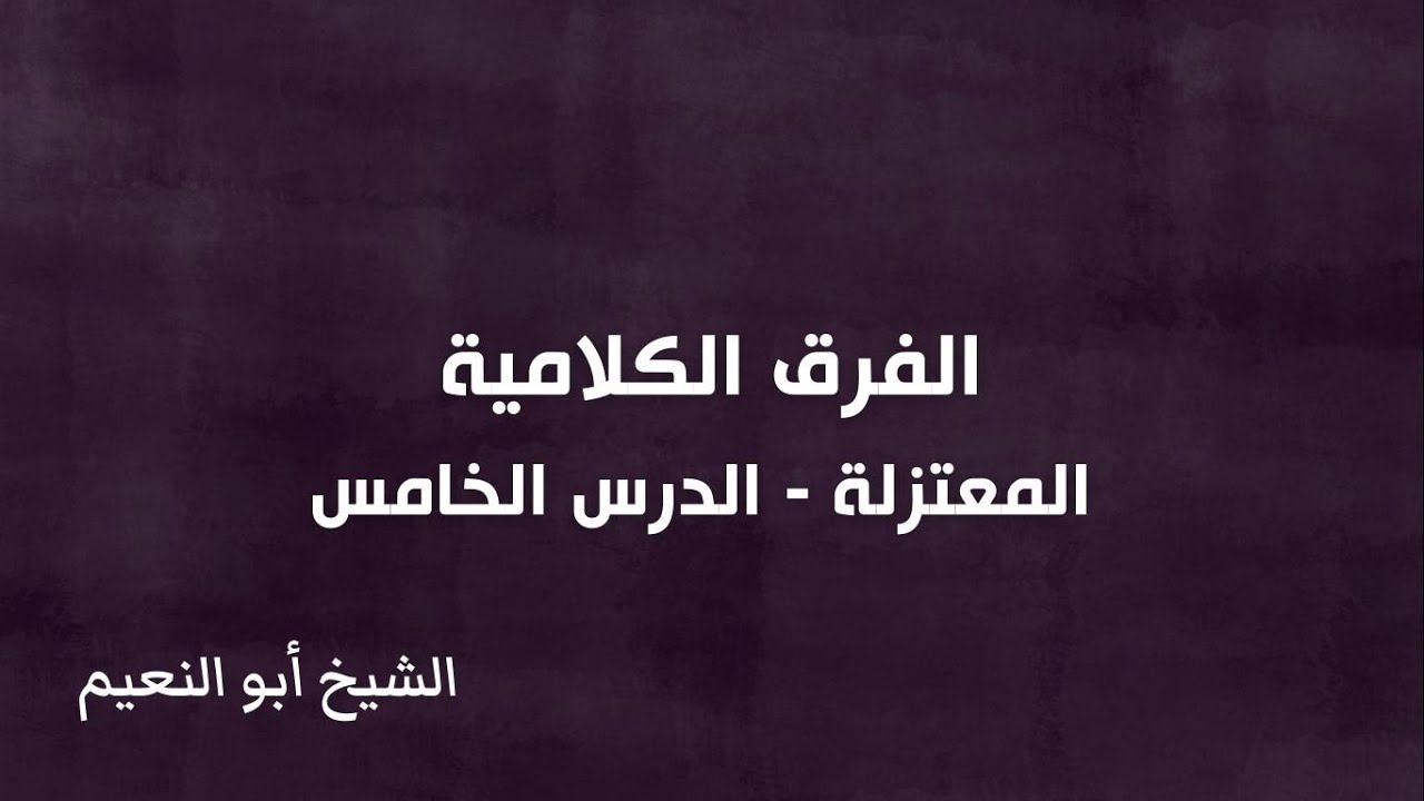 الفرق الكلامية - المعتزلة - الدرس الخامس | الشيخ أبو النعيم