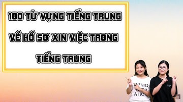 100 từ vựng tiếng Trung bắt buộc phải biết khi viết CV xin việc | Phần 1