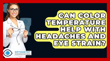 Can Color Temperature Help With Headaches And Eye Strain? - Optometry Knowledge Base
