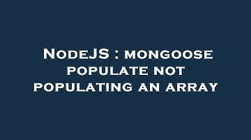 NodeJS : mongoose populate not populating an array