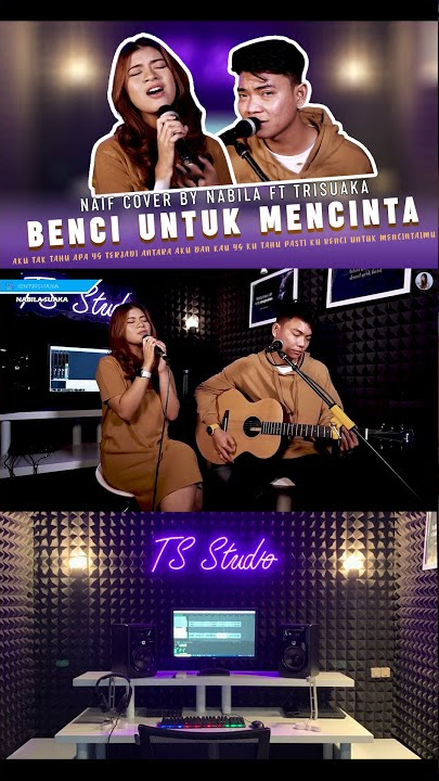 BENCI UNTUK MENCINTA   NAIF LIRIK COVER BY NABILA MAHARANI FT TRI SUAKA