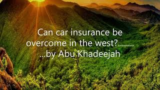 Can car insurance be overcome in the west.......... by Abu Khadeejah