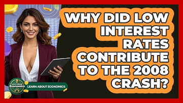 Why Did Low Interest Rates Contribute To The 2008 Crash? - Learn About Economics