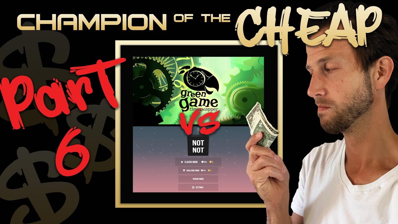 Champion of the Cheap - Part 6 (Green Game: Timeswapper vs Not Not)