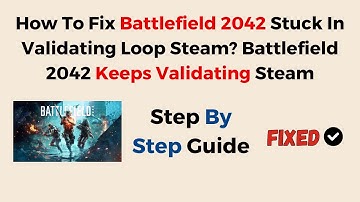 How To Fix Battlefield 2042 Stuck In Validating Loop Steam? Battlefield 2042 Keeps Validating Steam