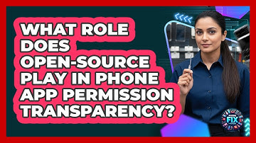 What Role Does Open-source Play In Phone App Permission Transparency? - Phone Fix and Features