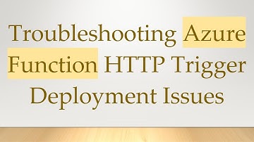 Troubleshooting Azure Function HTTP Trigger Deployment Issues