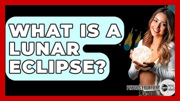 What Is A Lunar Eclipse? - Physics Frontier