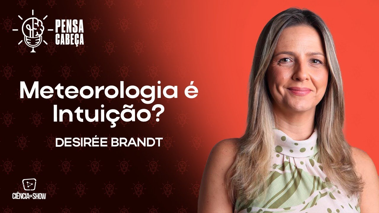 Desirée Brandt - Meteorologia é Intuição? - Ciência em Show - PENSA CABEÇA #ep55
