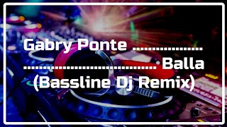 GABRY PONTE - BALLA (BASSLINE DJ REMIX)
