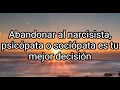 ABANDONAR AL NARCISISTA, PSICÓPATA O SOCIÓPATA ES TU MEJOR DECISIÓN #narcisista #psicópata #tpn