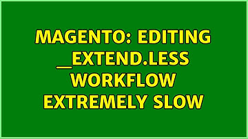 Magento: Editing _extend.less workflow extremely slow