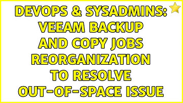 DevOps & SysAdmins: Veeam backup and copy jobs reorganization to resolve out-of-space issue