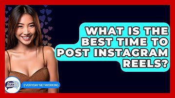What Is The Best Time To Post Instagram Reels? - Everyday-Networking