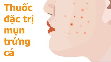 Mụn Trứng Cá - Các Loại Mụn Trứng Cá và Cách Điều Trị