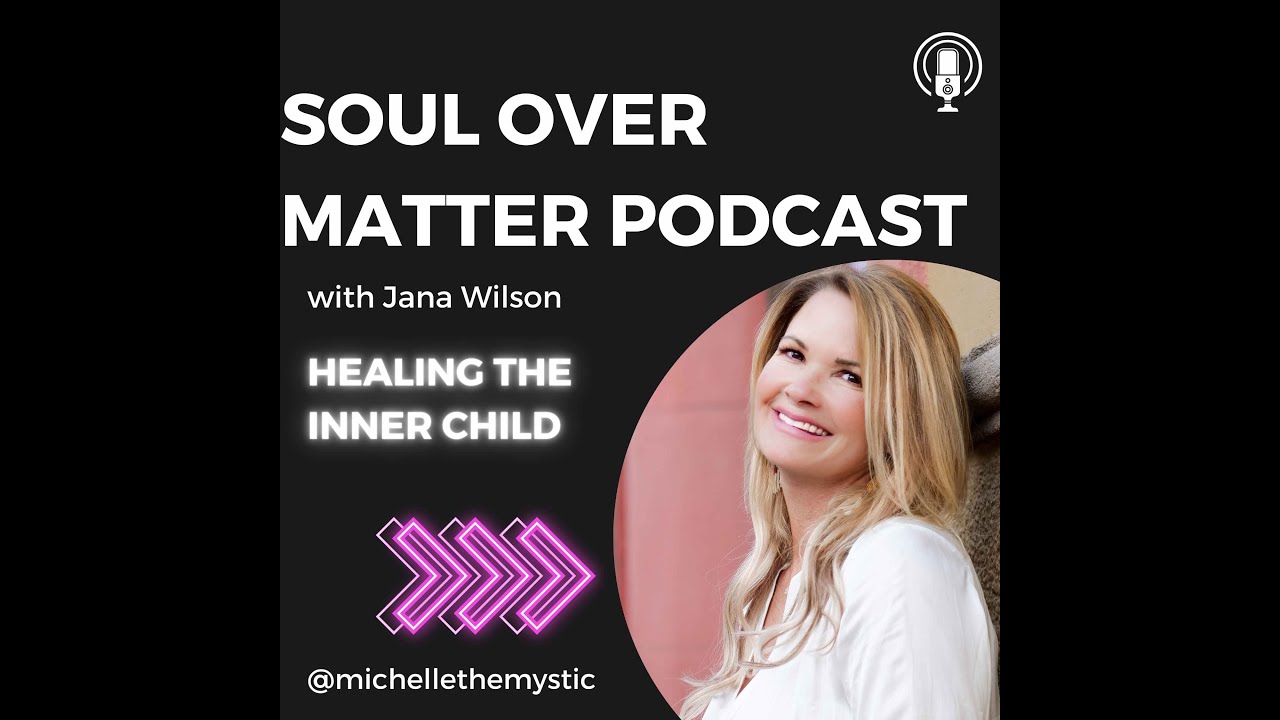 Soul Over Matter Podcast: Healing the Inner Child with Jana Wilson