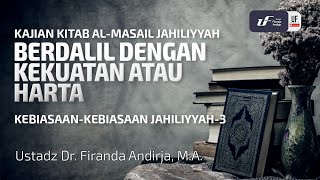 Perkara Jahiliyyah #3 : Berdalil Dengan Kekuatan Atau Harta - Ustadz Dr. Firanda Andirja, M.A.