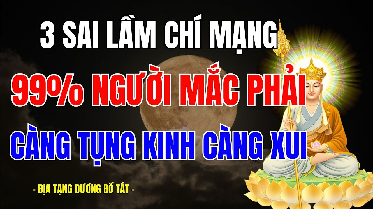 Địa Tạng Dạy: 3 Sai Lầm Chí Mạng 99% Người Mắc Phải Khi Tụng Kinh Địa Tạng. Càng Tụng Càng 