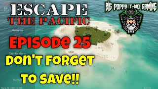 Escape the Pacific 25 - Island Survival Early Access Gameplay - Episode 25 - Don't Forget to Save!