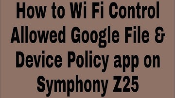 How to Wi Fi Control Allowed Google File & Device Policy app on Symphony Z25
