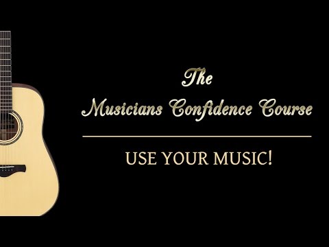 The Musicians Confidence Course 2.4 - Use Your Music!