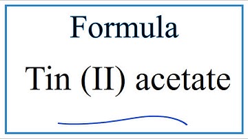 How to Write the Formula for Tin (II) acetate