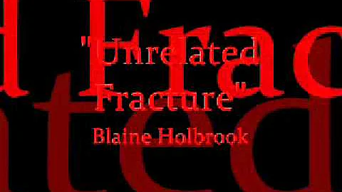 "Unrelated Fracture" Blaine Holbrook