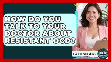 How Do You Talk To Your Doctor About Resistant OCD? - OCD Support Space