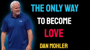 ✝️ The ONLY Way to Become LOVE - Dan Mohler
