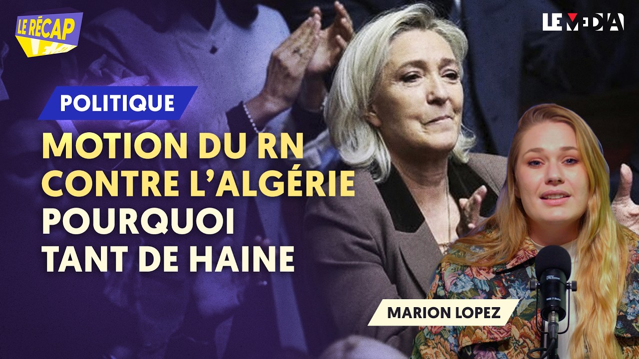 MOTION DU RN : POURQUOI TANT DE HAINE CONTRE L'ALGÉRIE