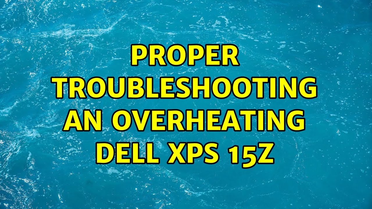 Proper troubleshooting an overheating Dell XPS 15z YouTube