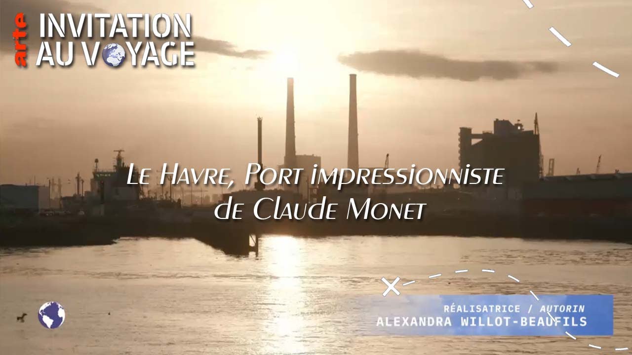 ARTE Invitation au voyage -  Le Havre le port impressionniste de Monet