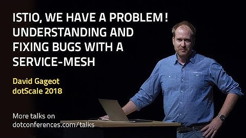 dotScale 2018 - David Gageot - Istio, understanding and fixing bugs with a service-mesh