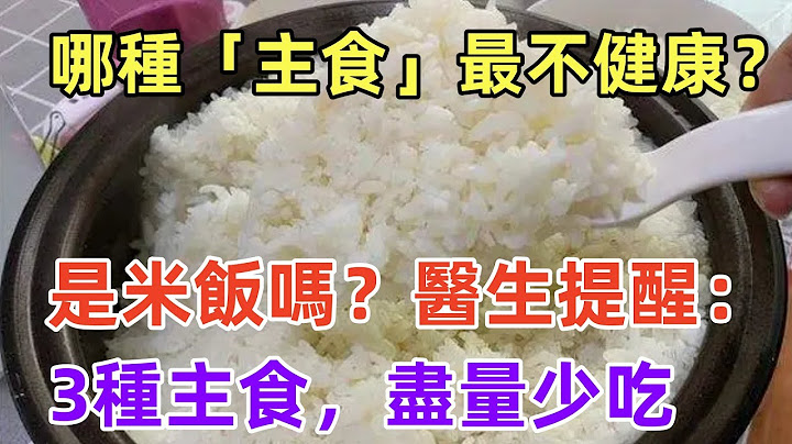 哪種「主食」最不健康？是米飯嗎？醫生提醒：3種主食，盡量少吃#健康常識#養生保健#健康#健康飲食