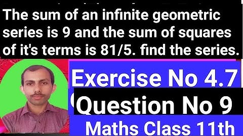 The sum of an infinite geometric series is9 and the sum of squares of its termsis81/5find theseries.