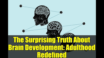 The Surprising Truth About Brain Development: Adulthood Redefined