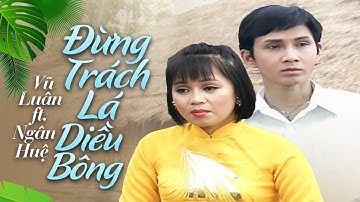 Đừng Trách Lá Diêu Bông - Vũ Luân, Ngân Huệ | Tân Cổ Giao Duyên
