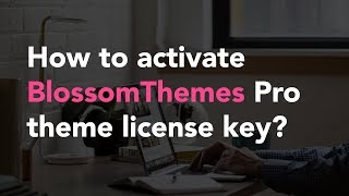 How to Activate BlossomThemes Pro theme license key?