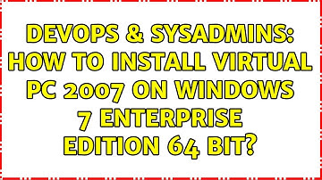 DevOps & SysAdmins: How to install Virtual PC 2007 on Windows 7 Enterprise Edition 64 bit?