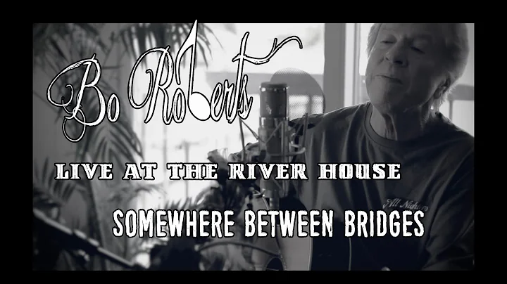 Bo Roberts - Somewhere Between Bridges - Live at the River House