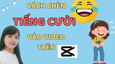 CÁCH TÌM VÀ CHÈN HIỆU ỨNG TIẾNG CƯỜI TRÊN CAPCUT