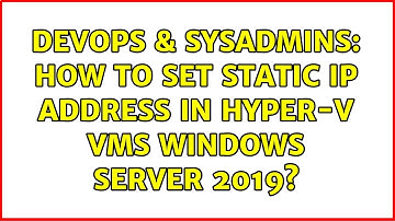 DevOps & SysAdmins: How to set static ip address in hyper-v vms windows server 2019?