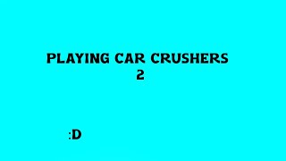 Playing Some Car Crushers 2