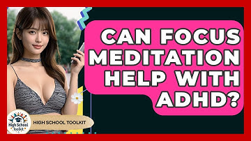 Can Focus Meditation Help With ADHD? - High School Toolkit