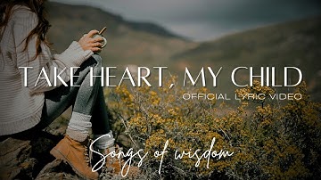 Songs Of Wisdom - Take heart, my Child | Official Lyric Video