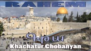 Rahem - Khachatur Chobanyan ( Գթա ) Rahem - Khachatur Chobanyan ( Գթա )